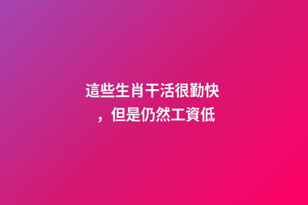 這些生肖干活很勤快，但是仍然工資低